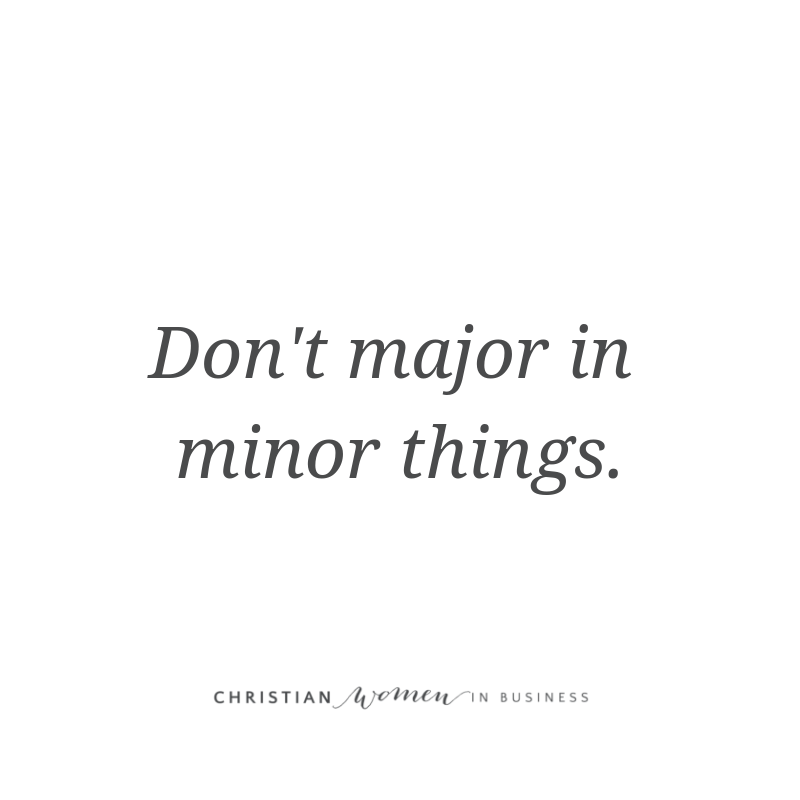 Don’t Major in Minor Things