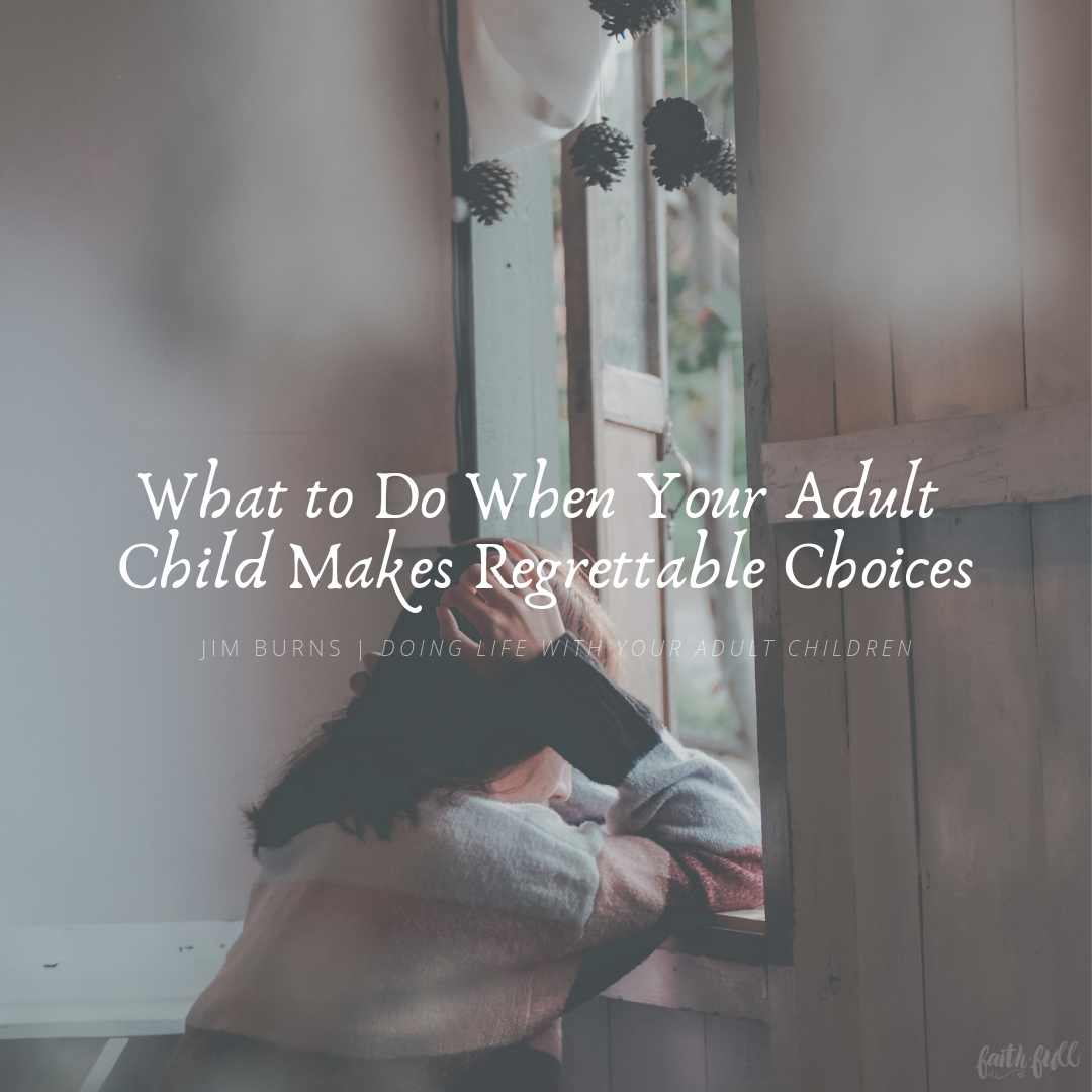 7 Things to Do When Your Adult Children Make Poor Choices