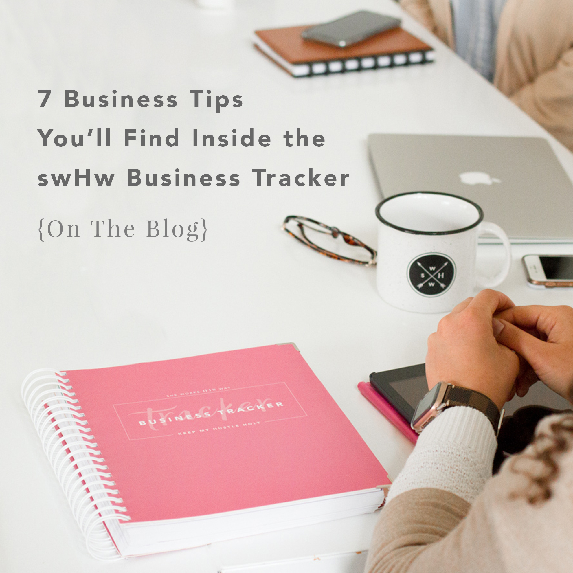 7 Business Tips You’ll Find Inside the swHw Business Tracker – She Works HIS Way