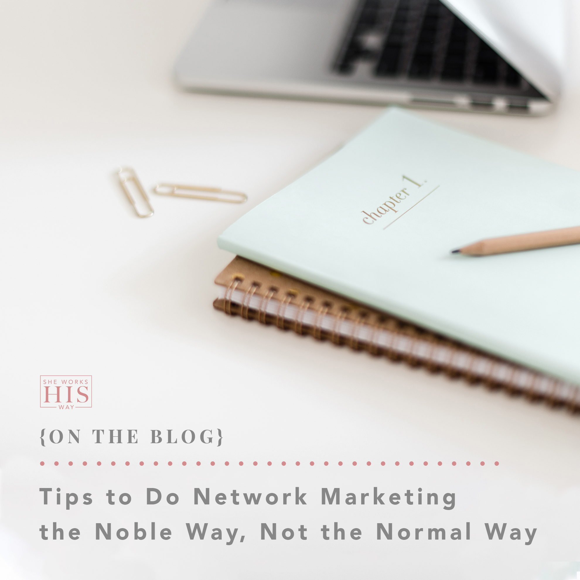 Tips to Do Network Marketing the Noble Way, Not the Normal Way – She Works HIS Way