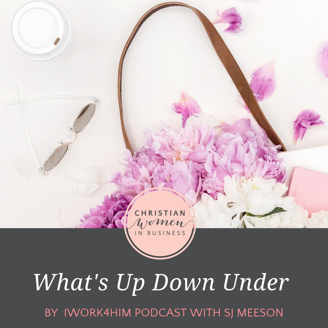 What's Up Down Under - iWork4Him Podcast with SJ Meeson