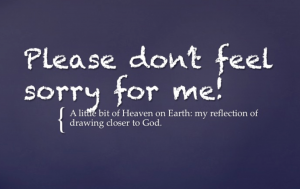 Don’t Feel Sorry For Me – Inspirational Christian Blogs
