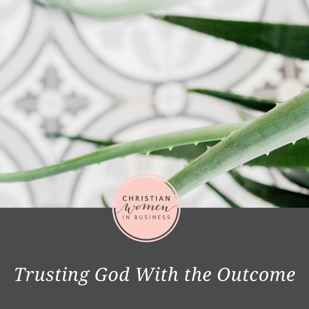 Trusting God With the Outcome - Christian Women in Business