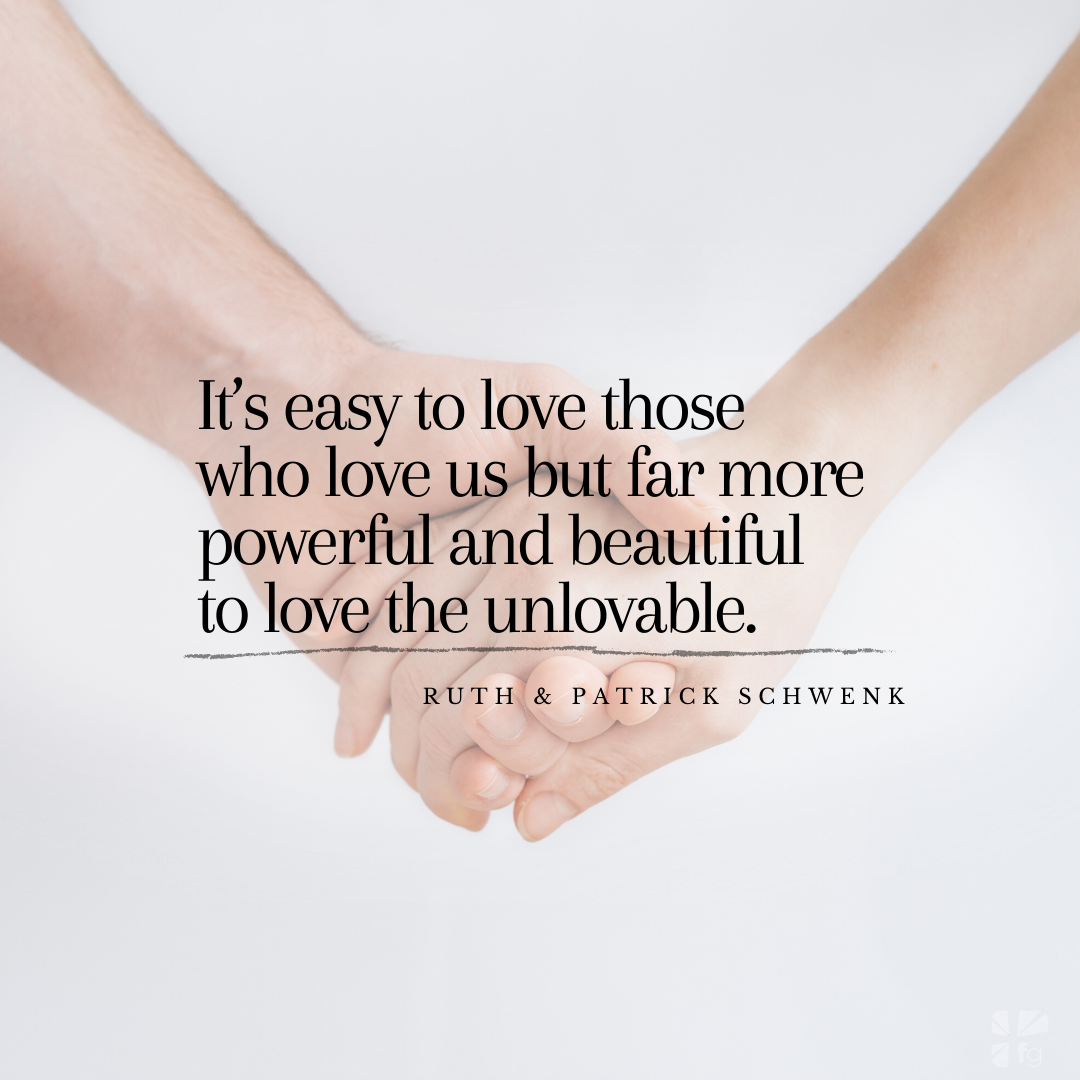 far more powerful and beautiful to love the unlovable