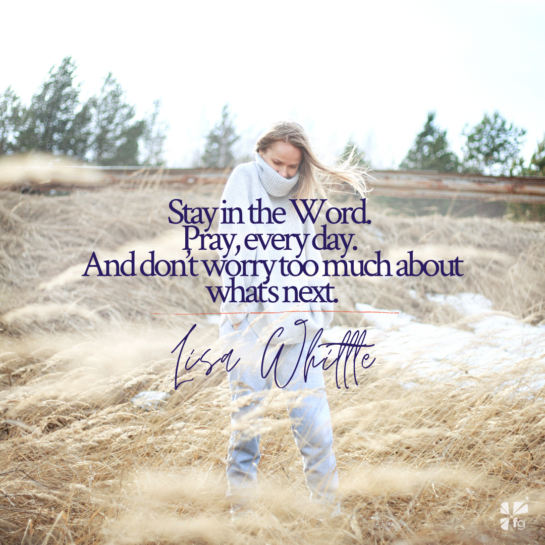 Stay in the Word. Pray everyday.