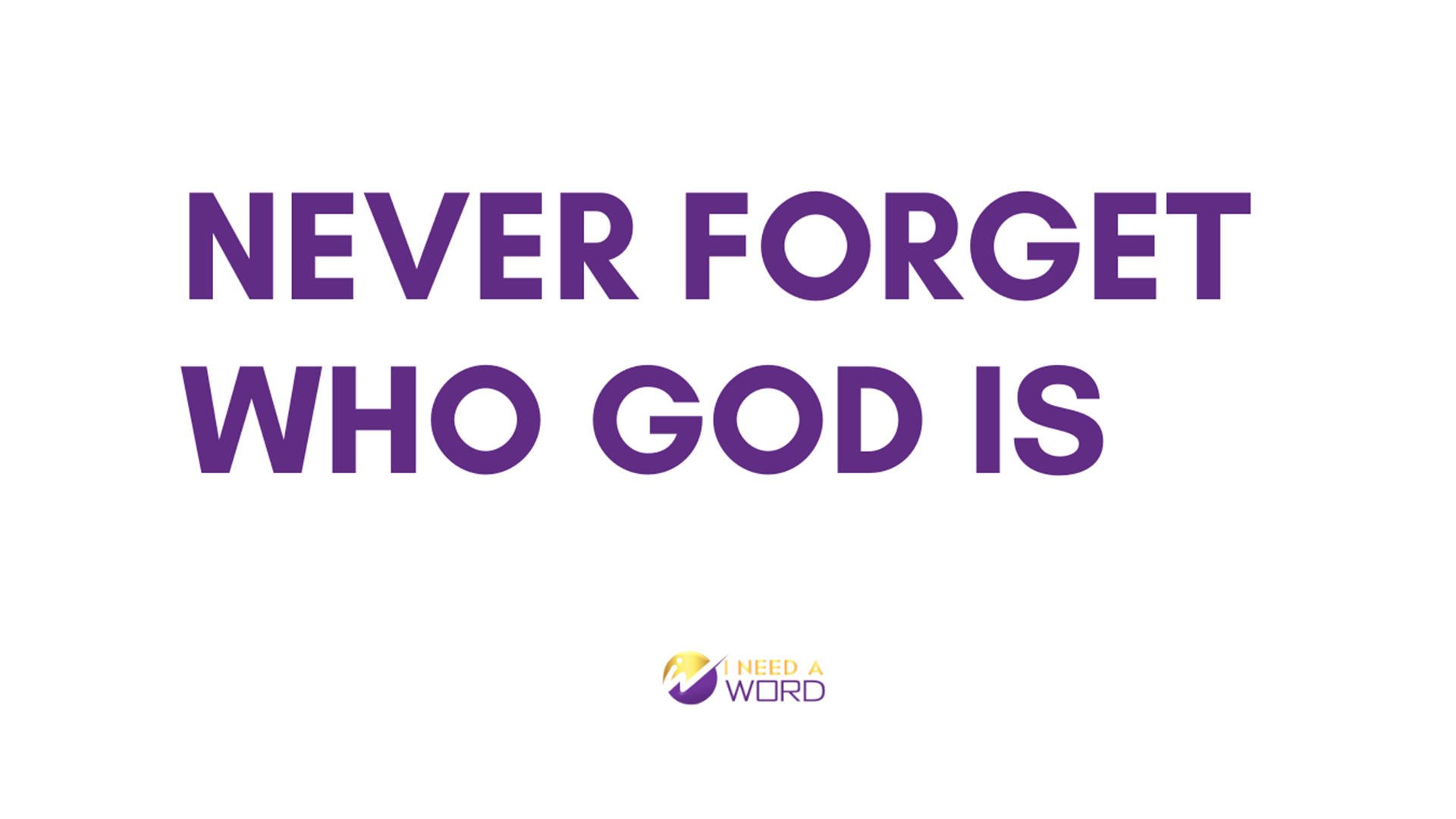 Never Forget Who God Is