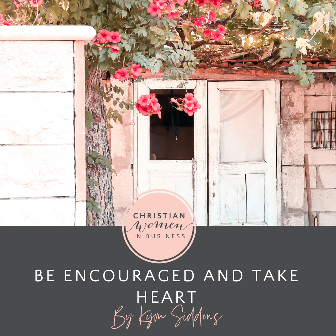 Be Encouraged and Take Heart - Christian Women in Business