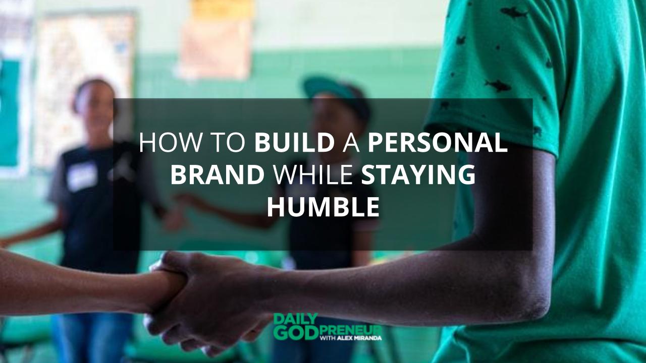 How to Build a Personal Brand While Staying Humble – Daily Godpreneur with Alex Miranda