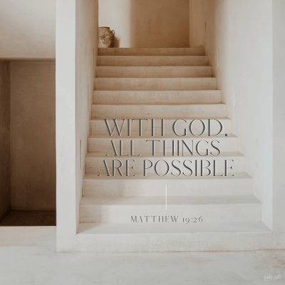 "With God all things are possible." Matthew 19:26