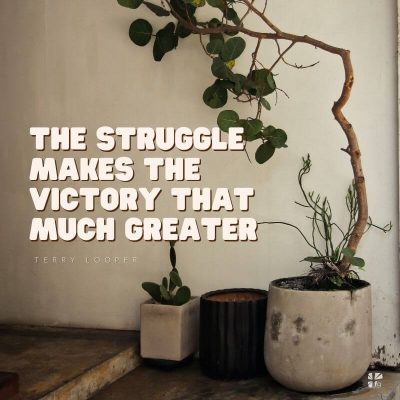 The struggle makes the victory that much greater.