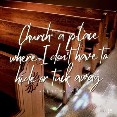 Church: a place where I don't have to hide or look away.