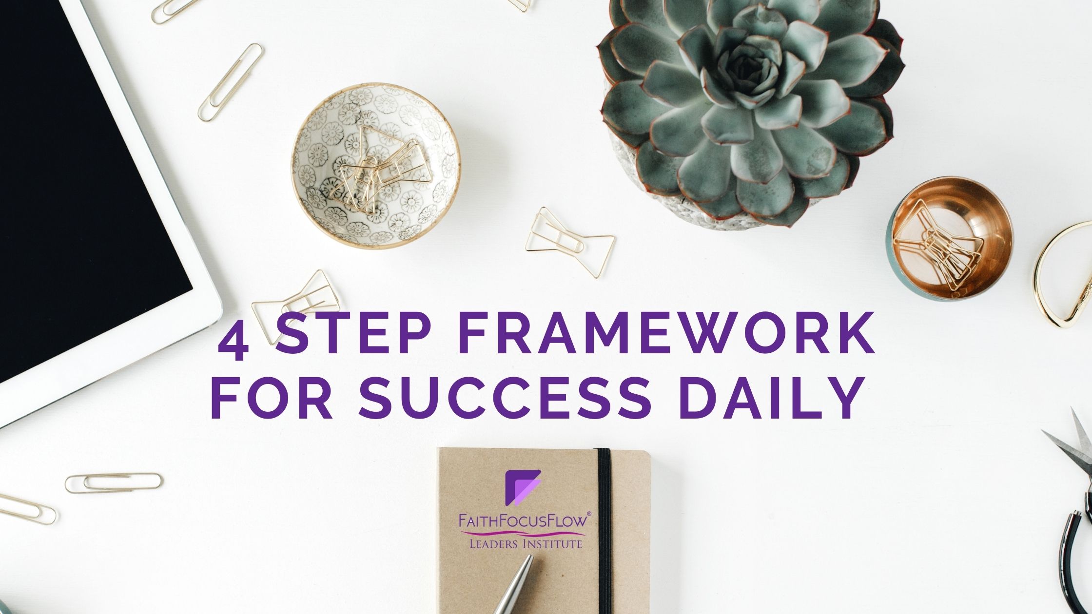 4 Step Framework for Success Daily | FaithFocusFlow®