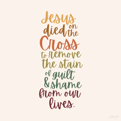 Jesus died on the cross to remove the stain of guilt and shame from our lives.
