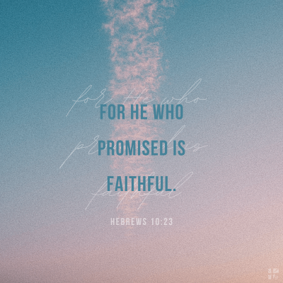 "For He who promised is faithful" Hebrews 10:23