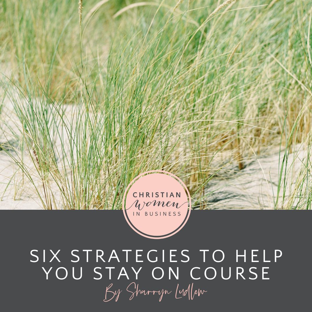 Six Strategies to Help You Stay on Course – Christian Women in Business