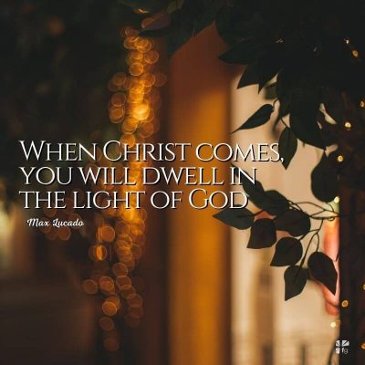 When Christ comes you will dwell in the light of God.