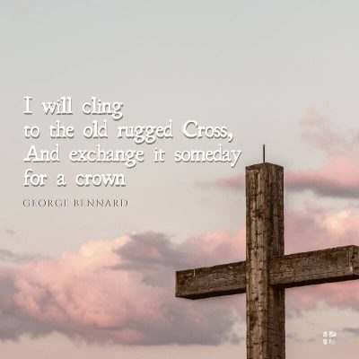 I will cling to the old rugged Cross, and exchange it someday for a crown.