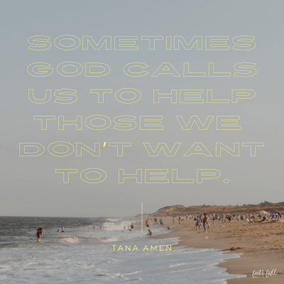 Sometimes God calls us to help those we don't want to help.