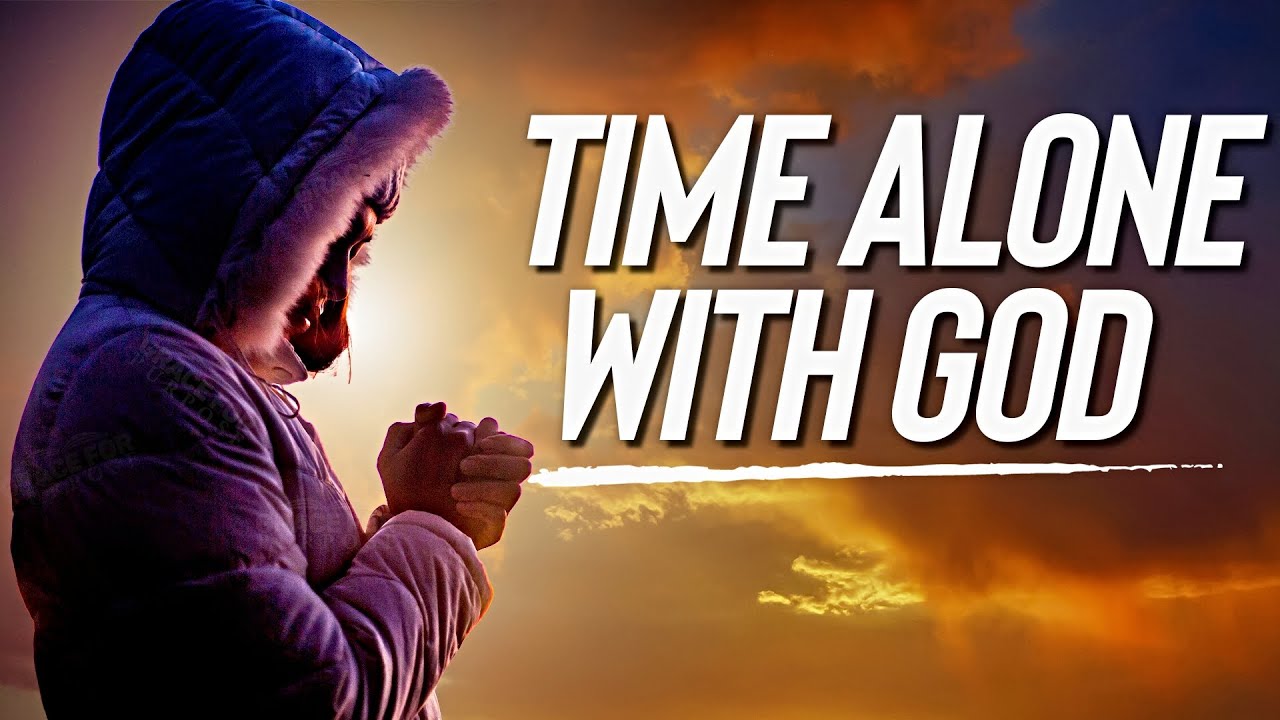 Take Time To Be Alone With God and He Will Transform Your Life