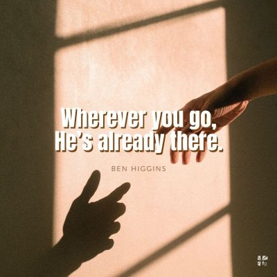Wherever you go, He's already there.