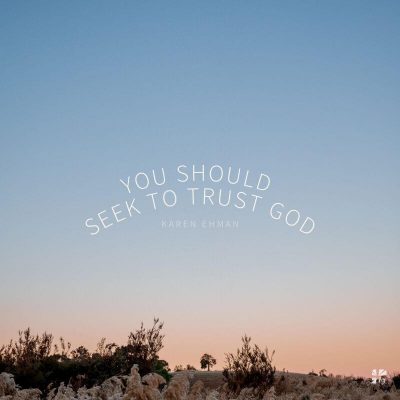 You should seek to trust God.