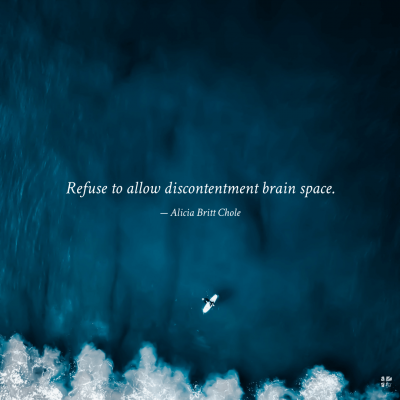 Refuse to allow discontentment brain space.