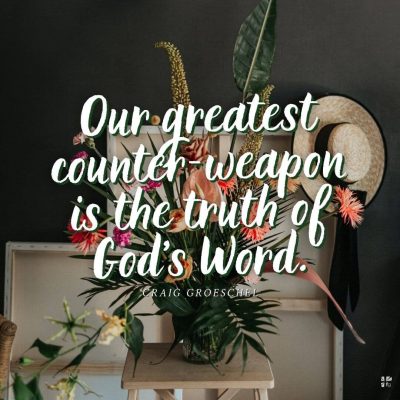 Our greatest counter-weapon is the truth of God's Word.