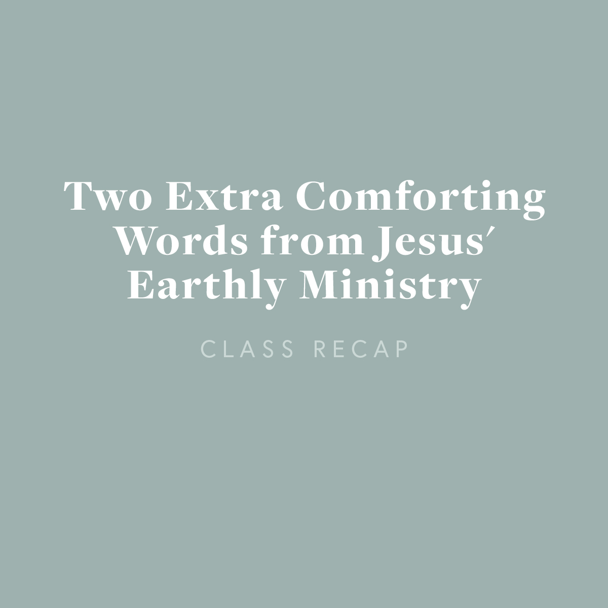 Two Extra Comforting Words from Jesus’ Earthly Ministry