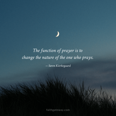 The function of prayer is to change the nature of the one who prays.