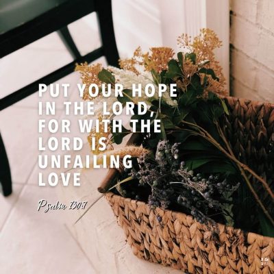Put your hope in the Lord, for with the Lord is unfailing love.