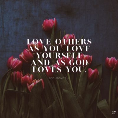 Love others as you love yourself and as God loves you.