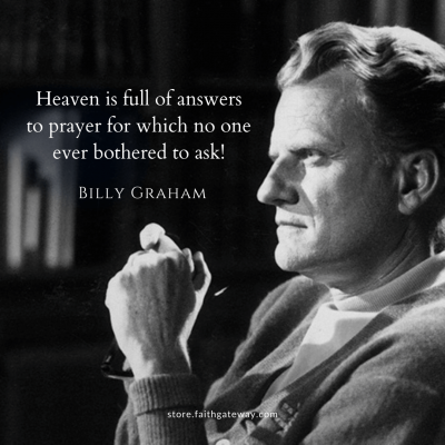 Heaven is full of answers to prayer for which no on ever bothered to ask!