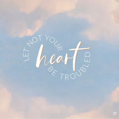 Let not your heart be troubled.