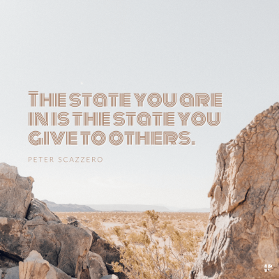 "The state you are in is the state you give to others." Peter Scazerro