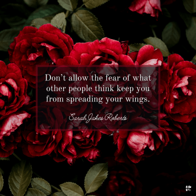 "Don't allow the fear of what other people think keep you from spreading your wings." Sarah Jakes Roberts