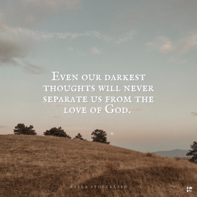 Even our darkest thoughts will never separate us from the love of God.
