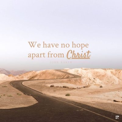 We have no hope apart from Christ.