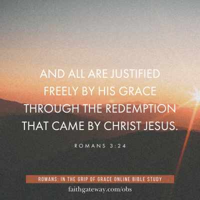 "And all are justified freely by his grace through the redemption that came by Christ Jesus." Romans 3:24