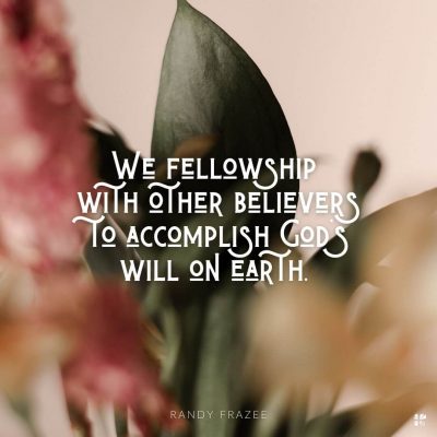 We fellowship with other believers to accomplish God's will on earth.