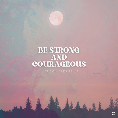 "Be strong and courageous" 1 Chronicles 22:13