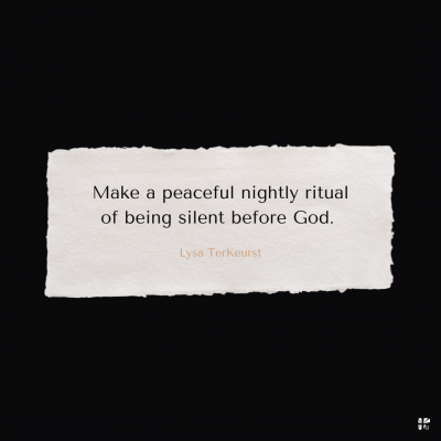 Make a peaceful nightly ritual of being silent before God.