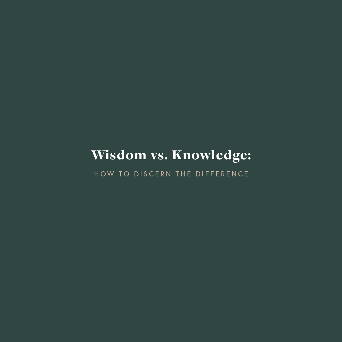 Wisdom vs. Knowledge: How to Discern the Difference