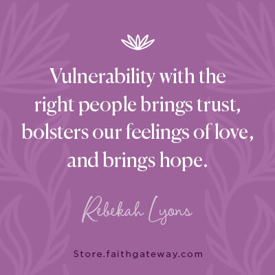 Vulnerability with the right people brings trust, bolsters our feelings of love, and brings hope.
