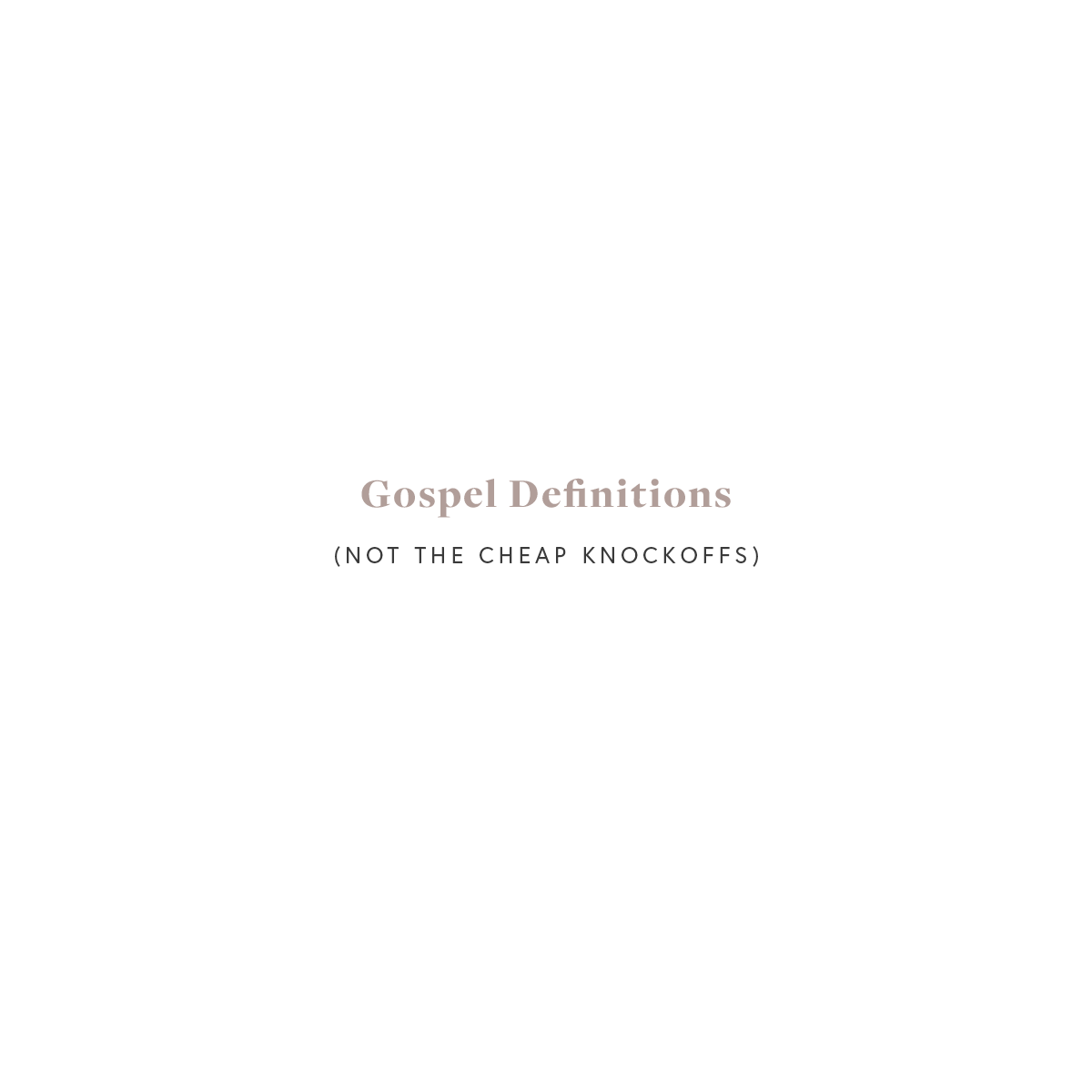 Gospel Definitions (not the cheap knock-offs)