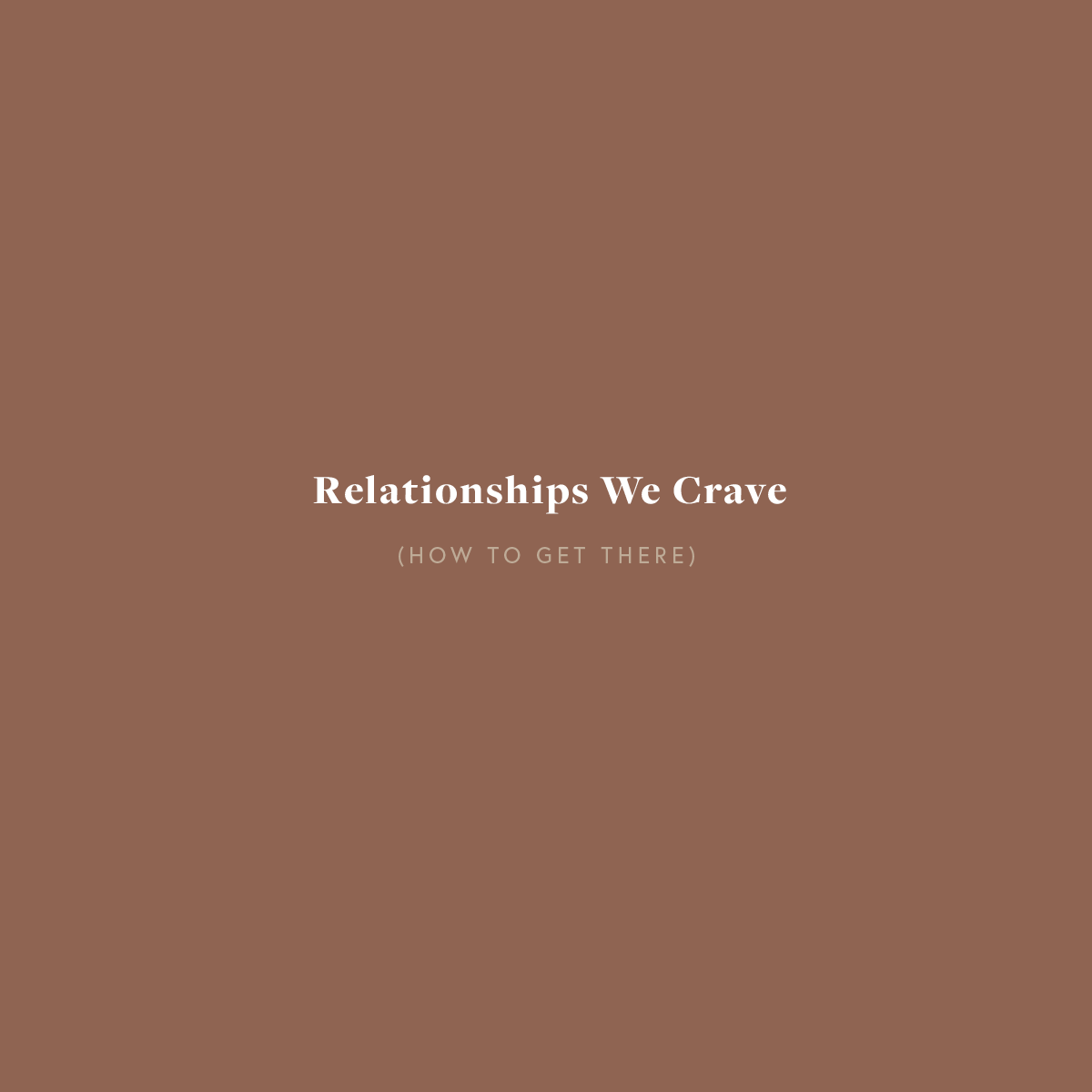 Relationships We Crave (How to Get There)