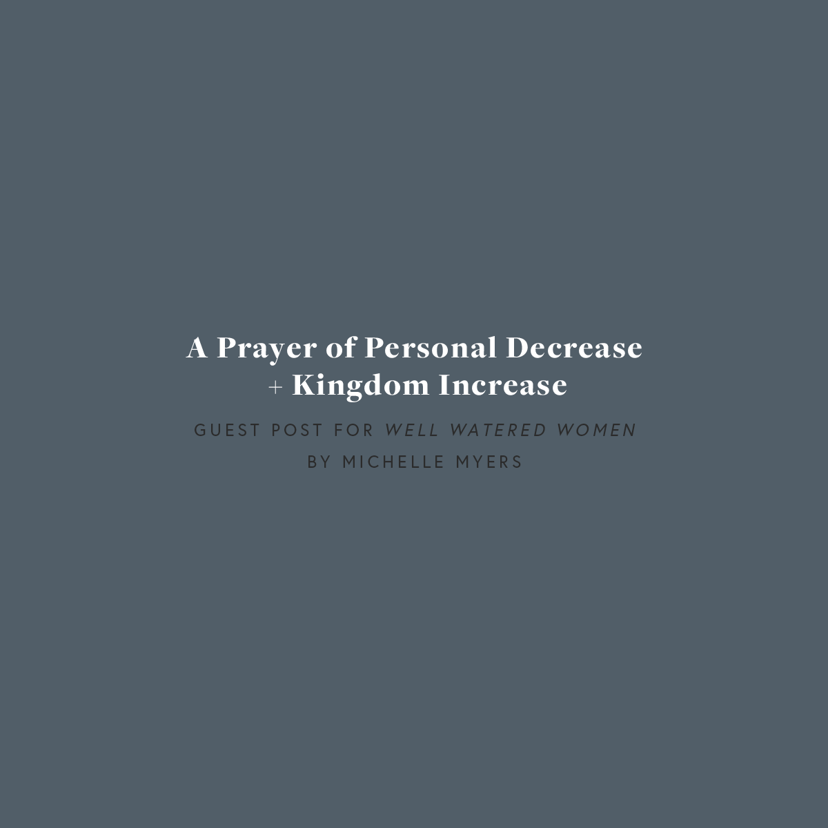 A Prayer of Personal Decrease + Kingdom Increase