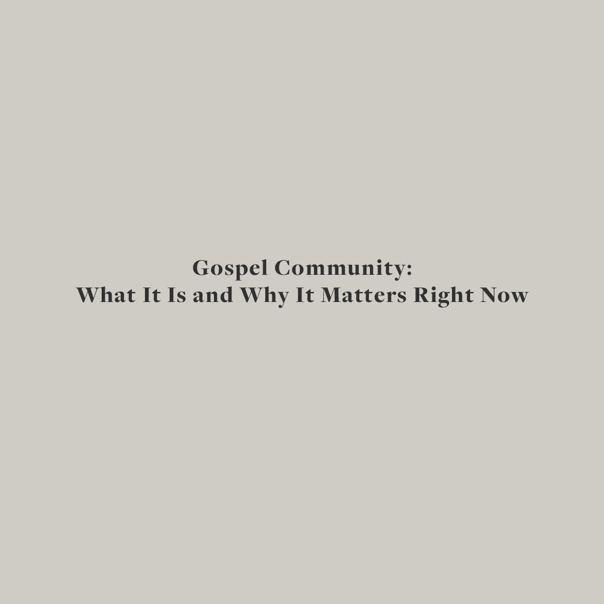 Gospel Community: What It Is and Why It Matters Right Now