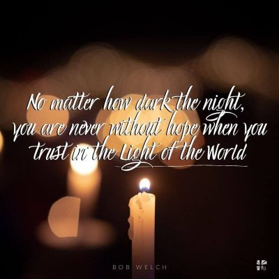 No matter how dark the night, you are never without hope when you trust in the Light of the World.